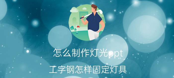 怎么制作灯光ppt 工字钢怎样固定灯具？